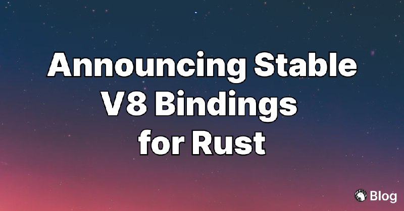 Announcing Stable V8 Bindings for Rust