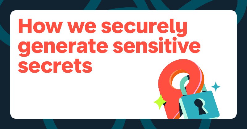 How we securely generate sensitive secrets