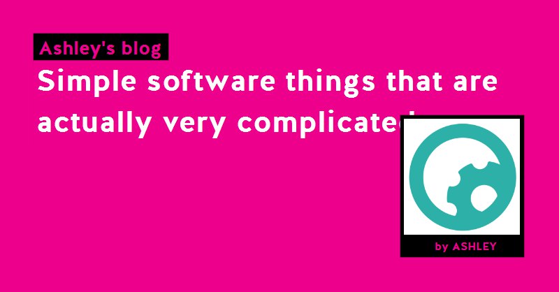 Simple software things that are actually very complicated