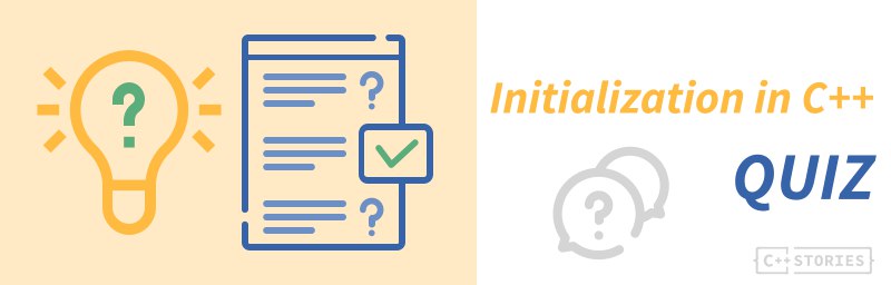 C++ Initialization Quiz