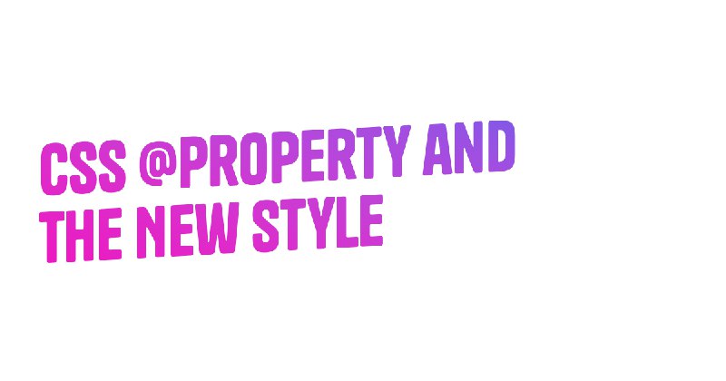 CSS @property and the New Style