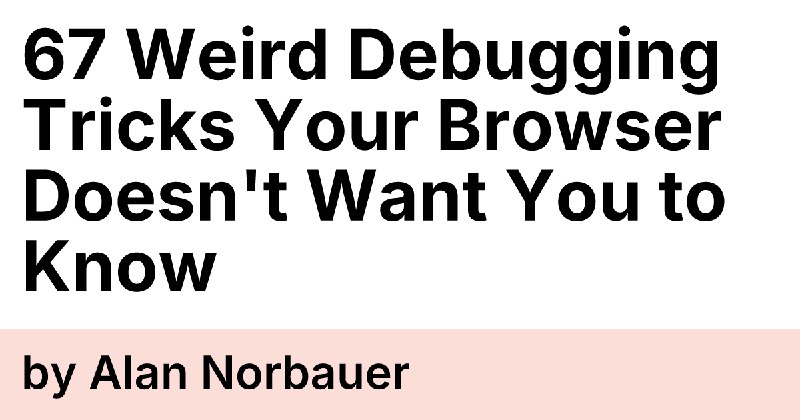 67 Weird Debugging Tricks Your Browser Doesn't Want You to Know